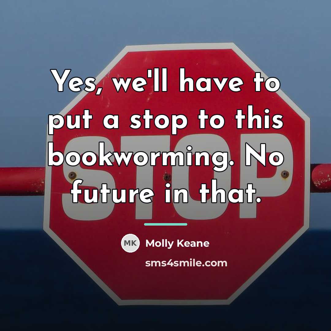 “Yes, we'll have to put a stop to this bookworming.…” quote by Molly Keane