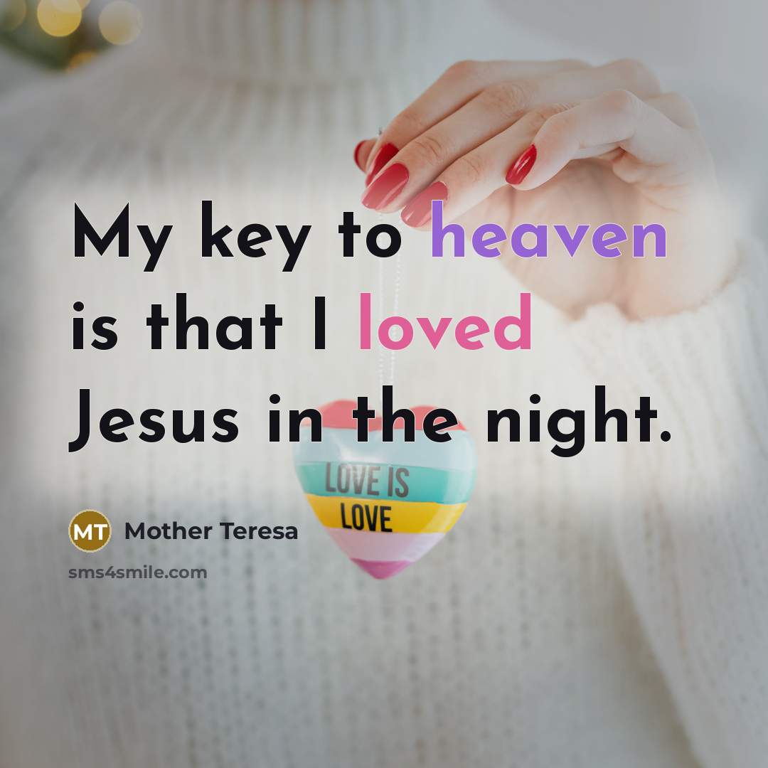 “My key to heaven is that I loved Jesus in…” quote by Mother Teresa