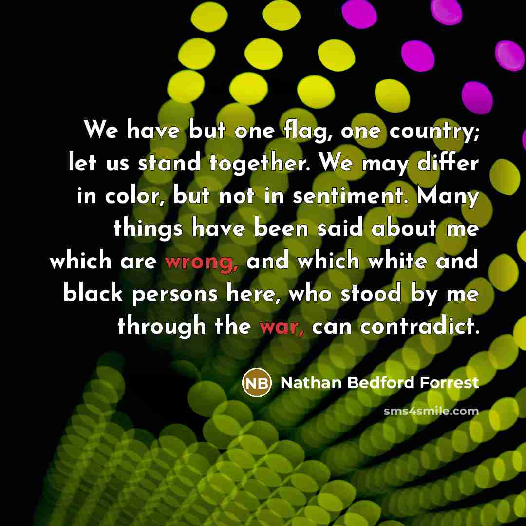 “We have but one flag, one country; let us stand…” quote by Nathan Bedford Forrest