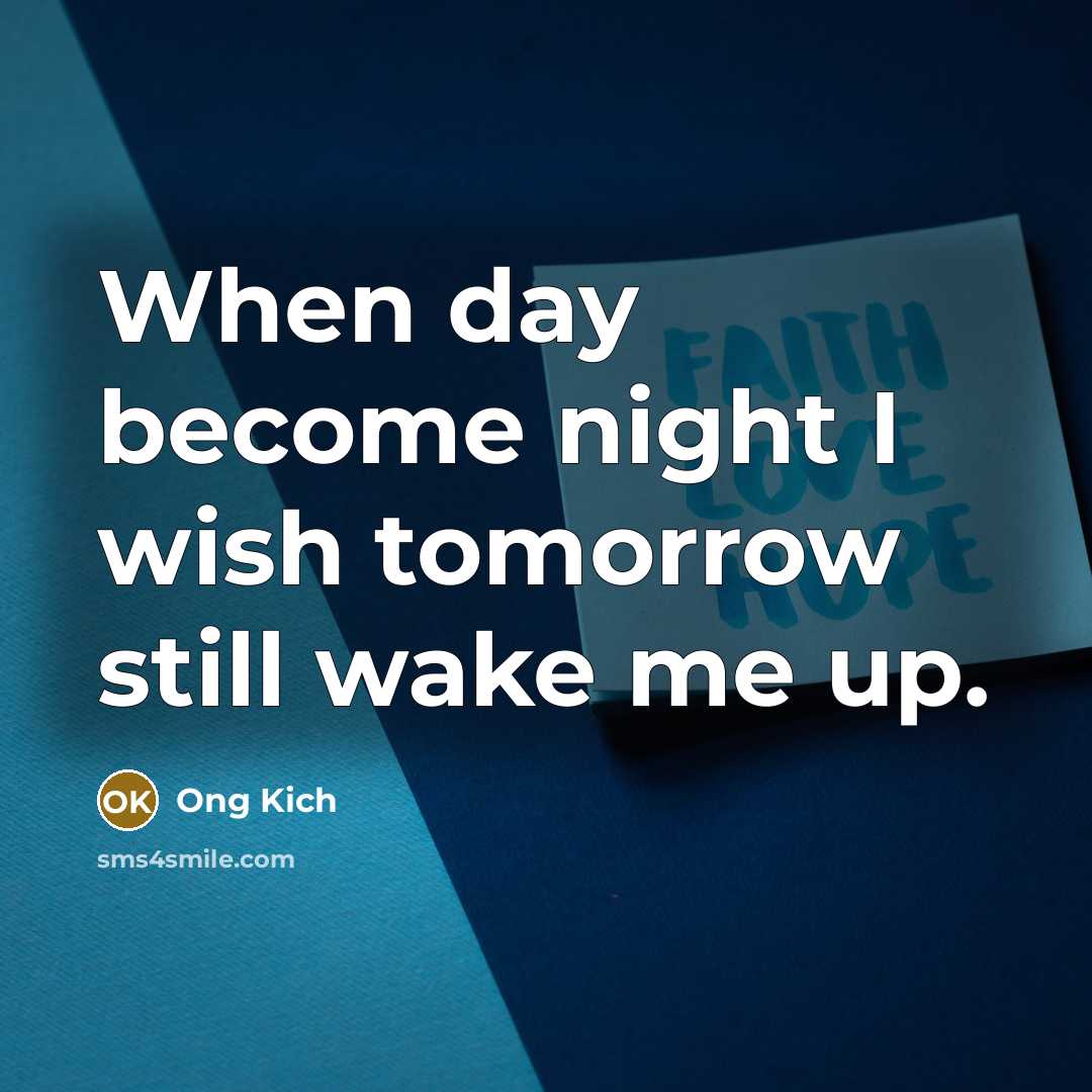 “When day become night I wish tomorrow still wake me…” quote by Ong Kich