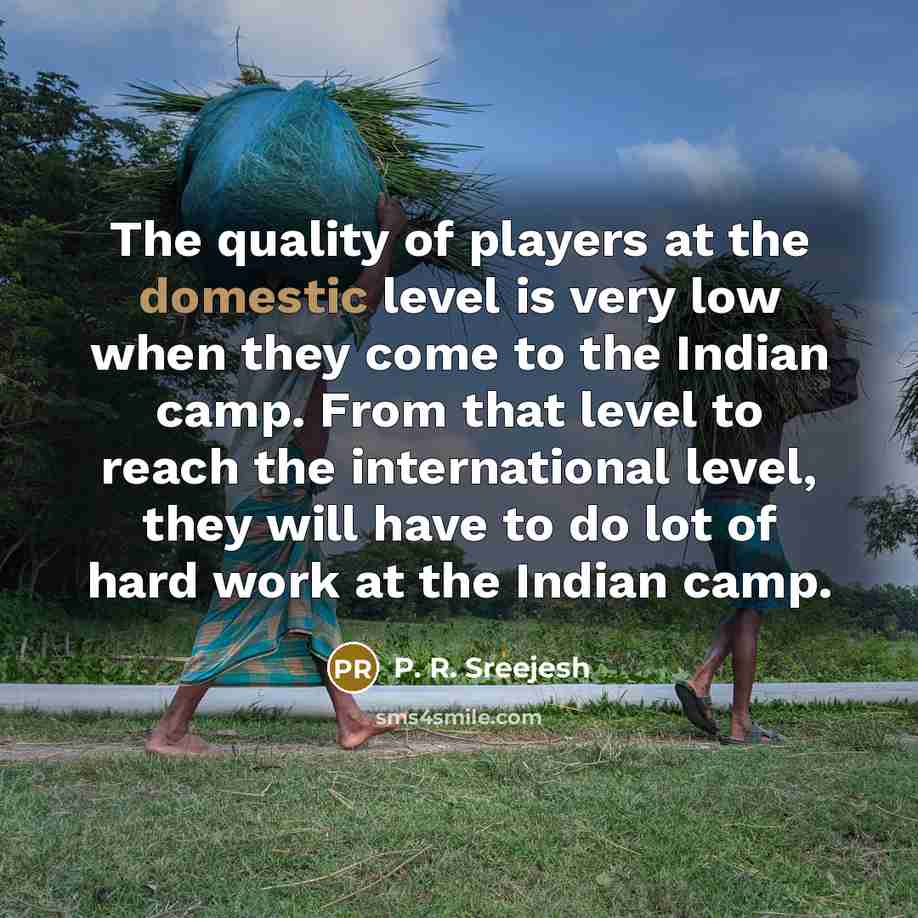 “The quality of players at the domestic level is very…” quote by P. R. Sreejesh