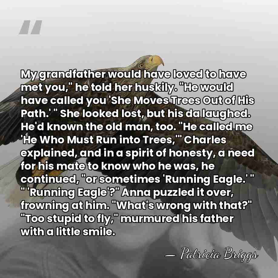 My grandfather would have loved to have met you," he told her&hellip; - Patricia Briggs