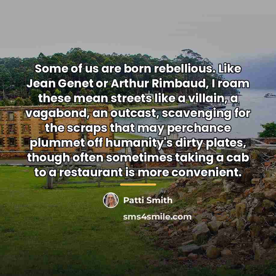 “Some of us are born rebellious. Like Jean Genet or…” quote by Patti Smith