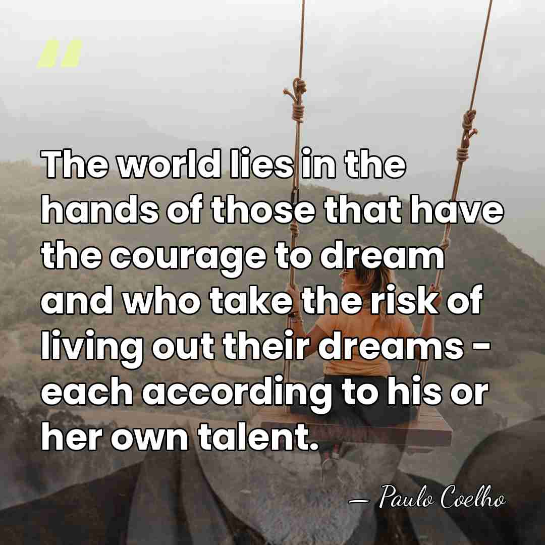 The world lies in the hands of those that have the courage&hellip; - Paulo Coelho