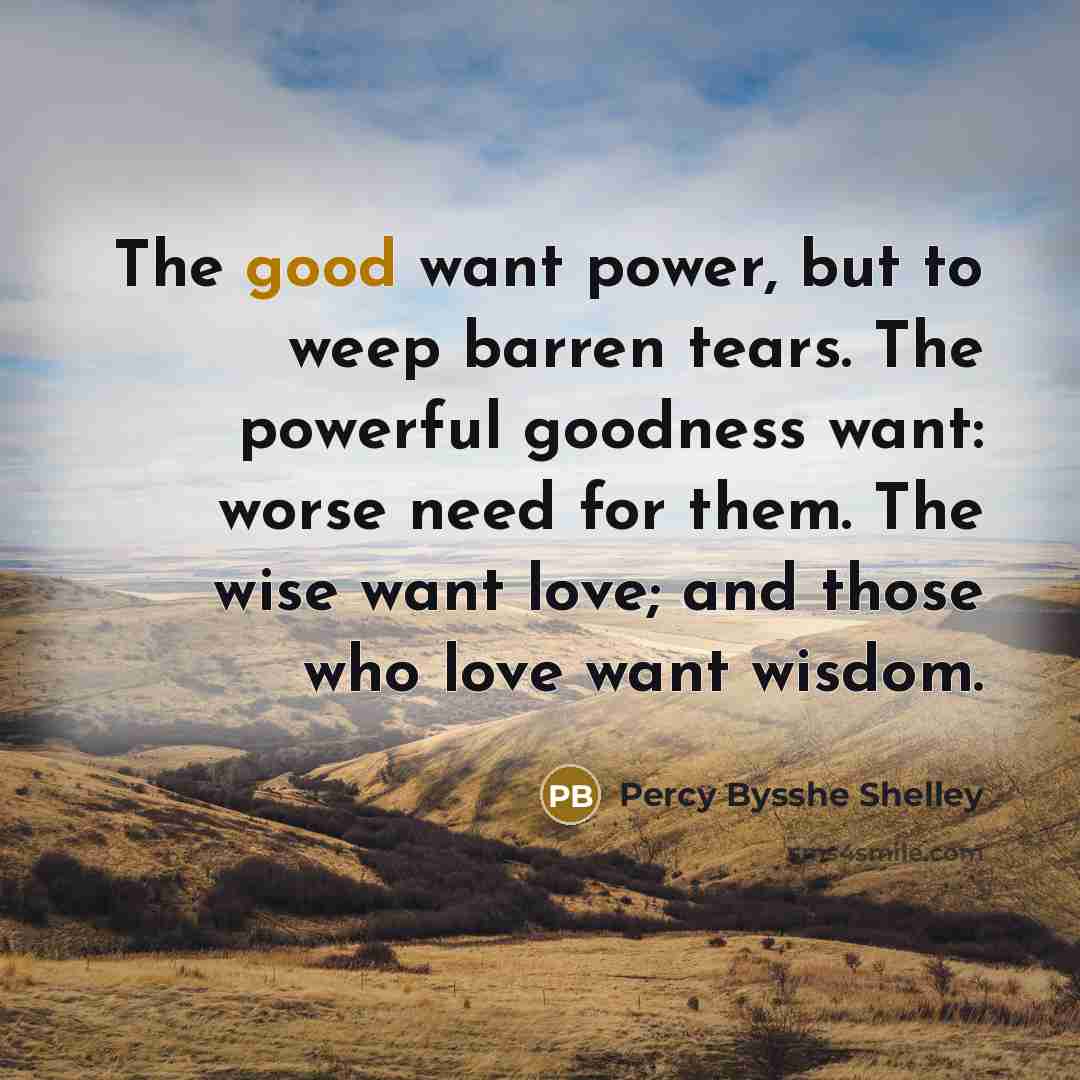 “The good want power, but to weep barren tears. The…” quote by Percy Bysshe Shelley