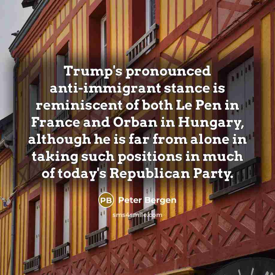 “Trump's pronounced anti-immigrant stance is reminiscent of both Le Pen…” quote by Peter Bergen