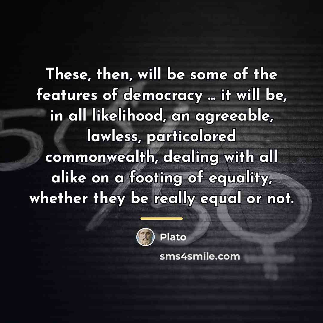 “These, then, will be some of the features of democracy…” quote by Plato
