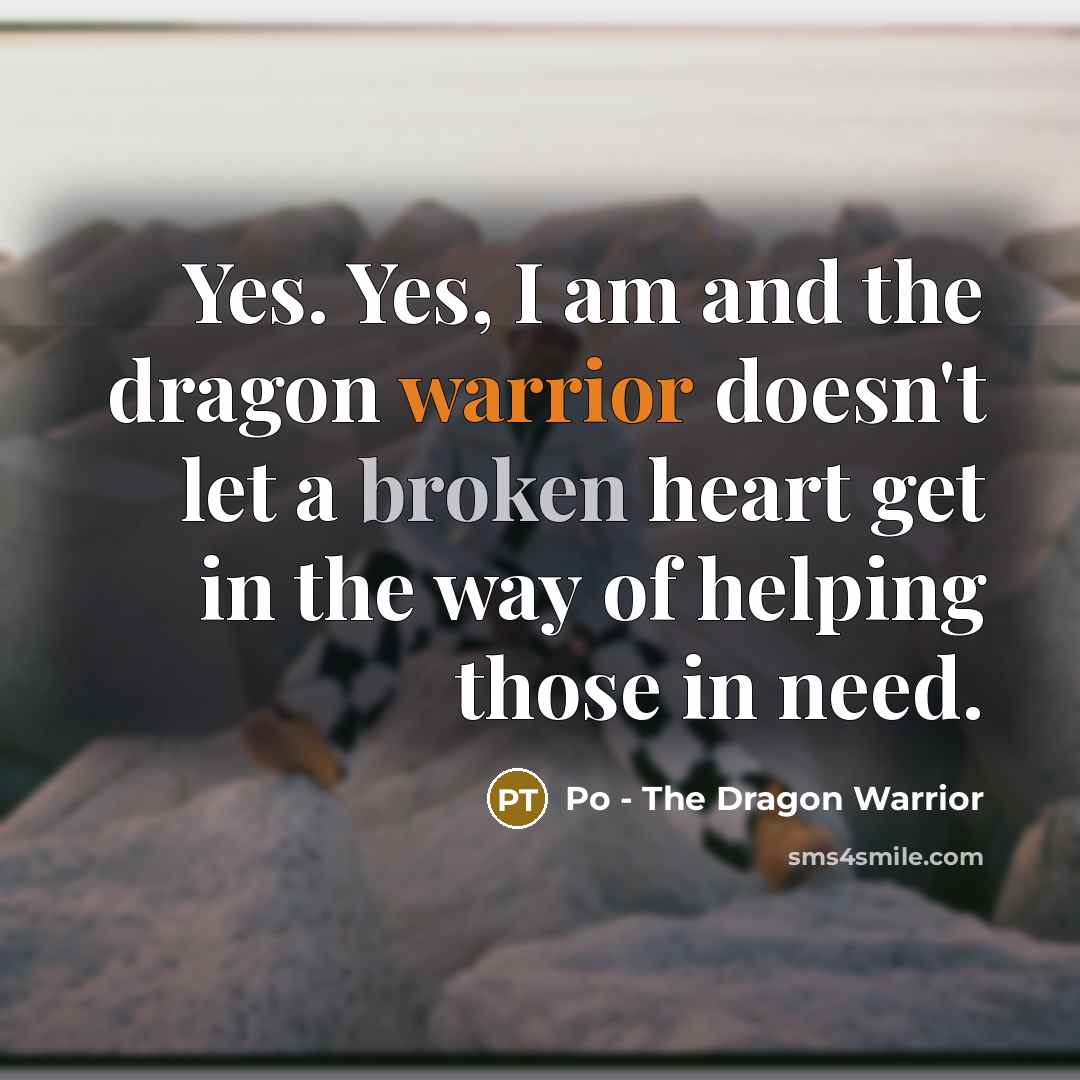 “Yes. Yes, I am and the dragon warrior doesn't let…” quote by Po - The Dragon Warrior