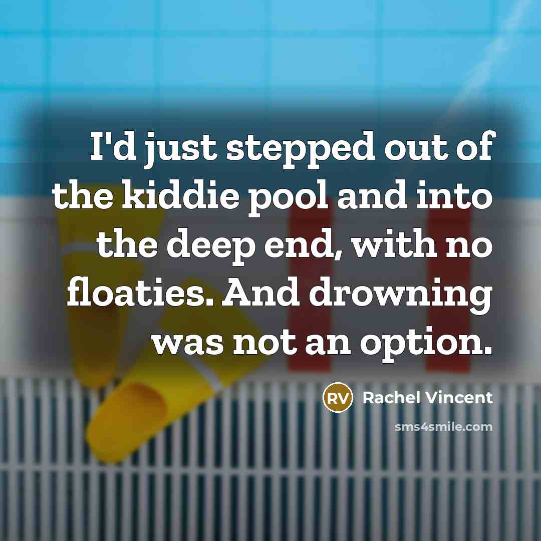 “I'd just stepped out of the kiddie pool and into…” quote by Rachel Vincent