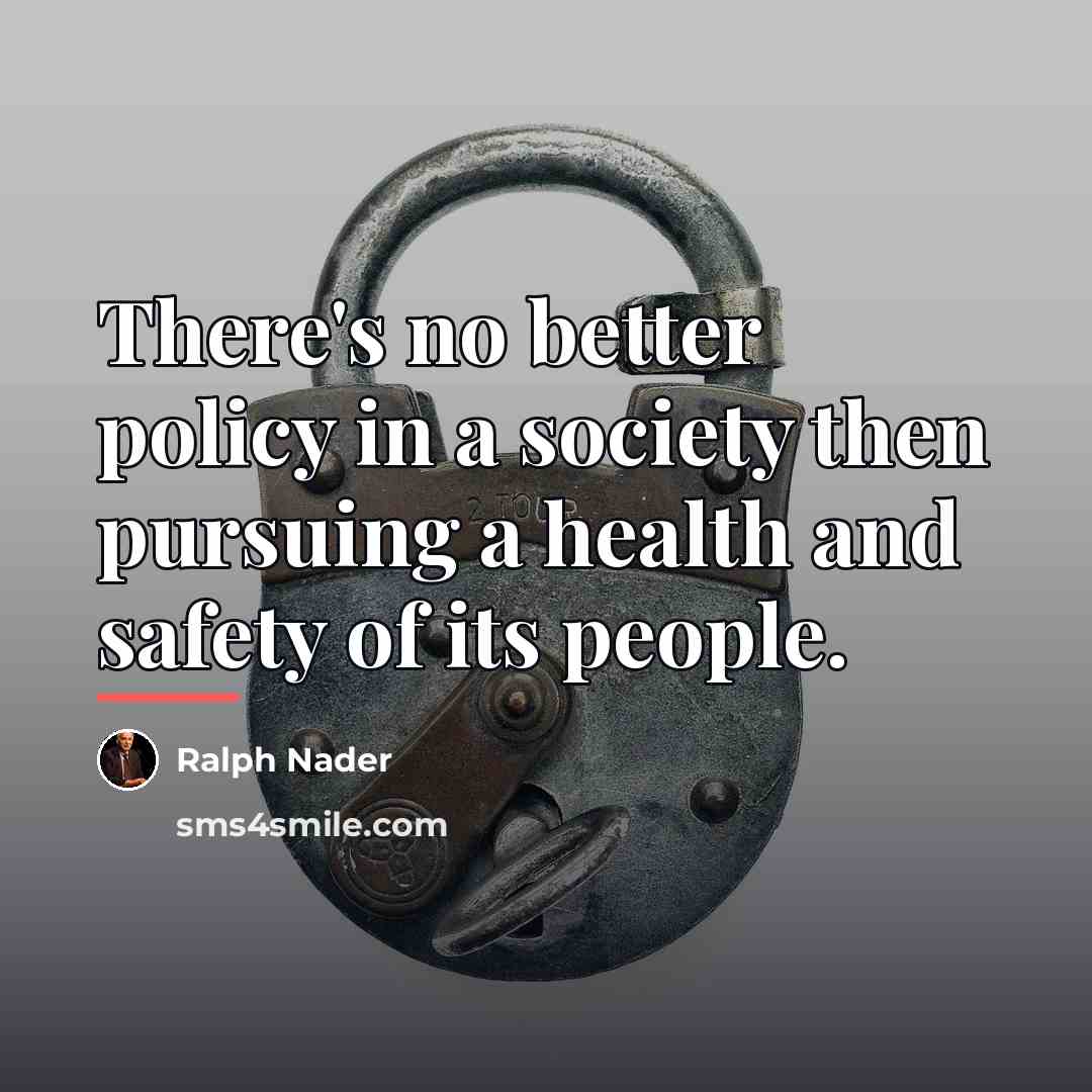 “There's no better policy in a society then pursuing a…” quote by Ralph Nader