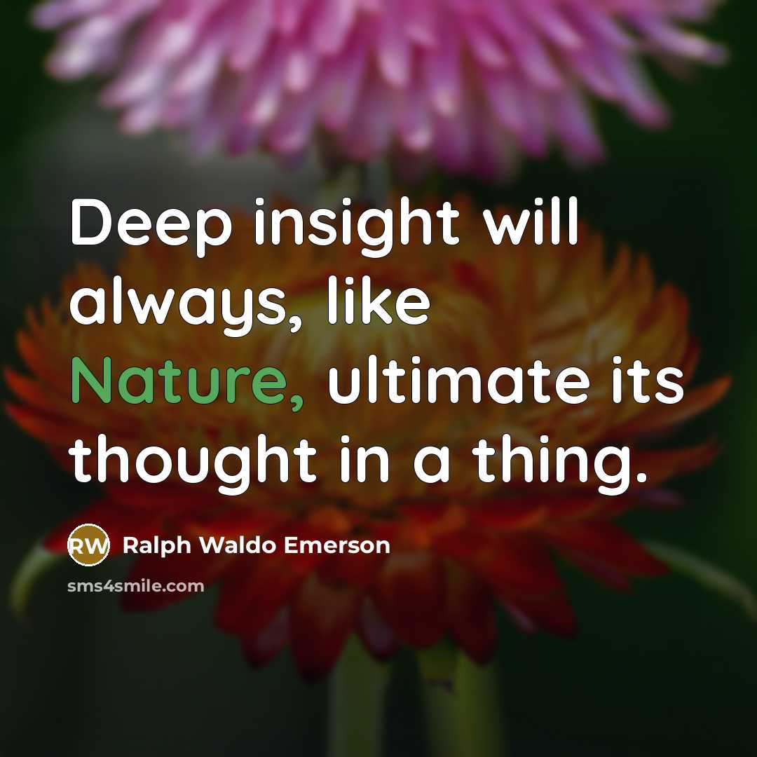 “Deep insight will always, like Nature, ultimate its thought in a thing.” quote by Ralph Waldo Emerson