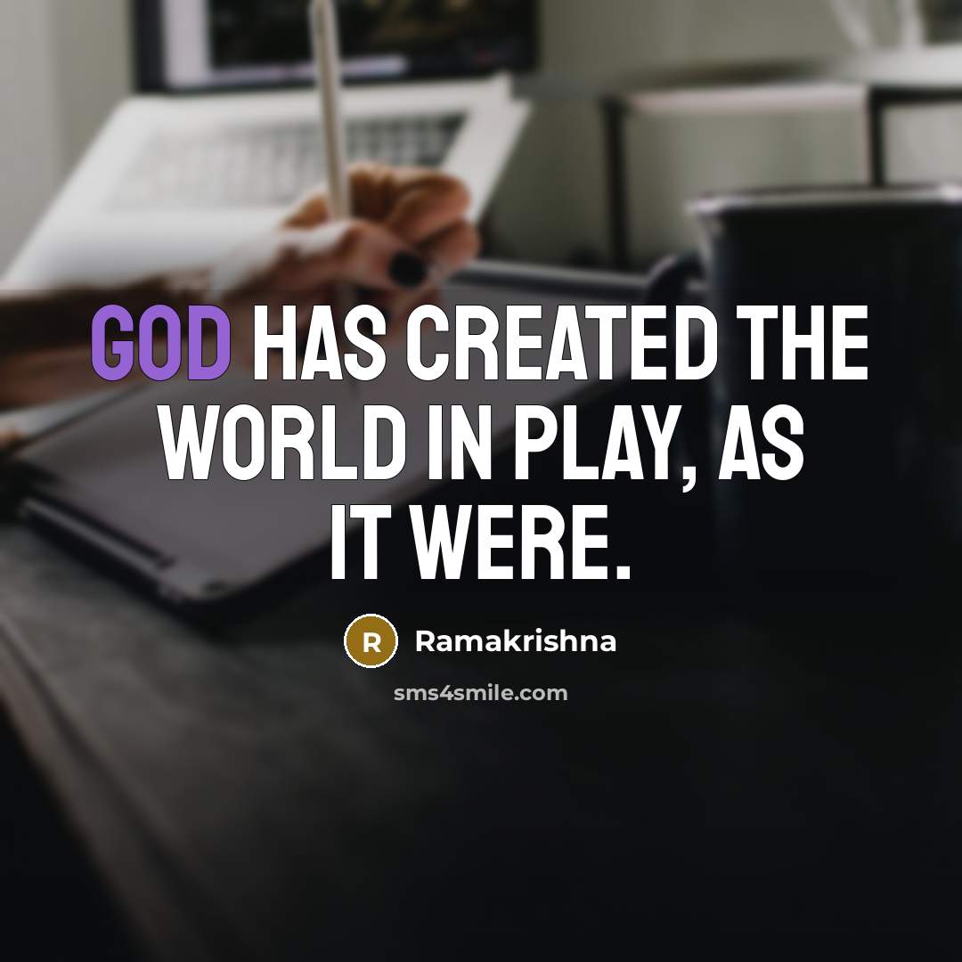 “God has created the world in play, as it were.…” quote by Ramakrishna