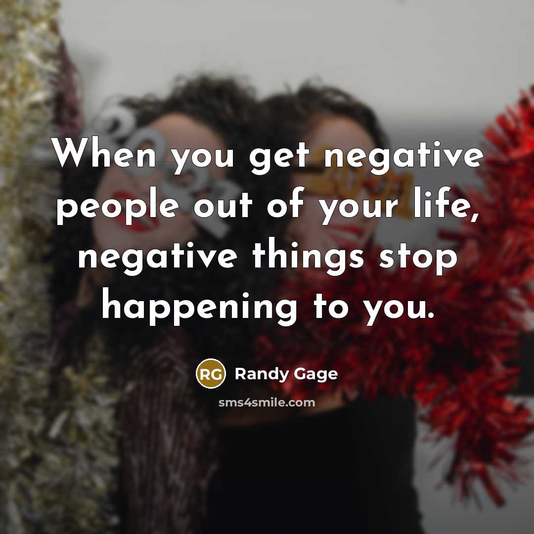 “When you get negative people out of your life, negative…” quote by Randy Gage
