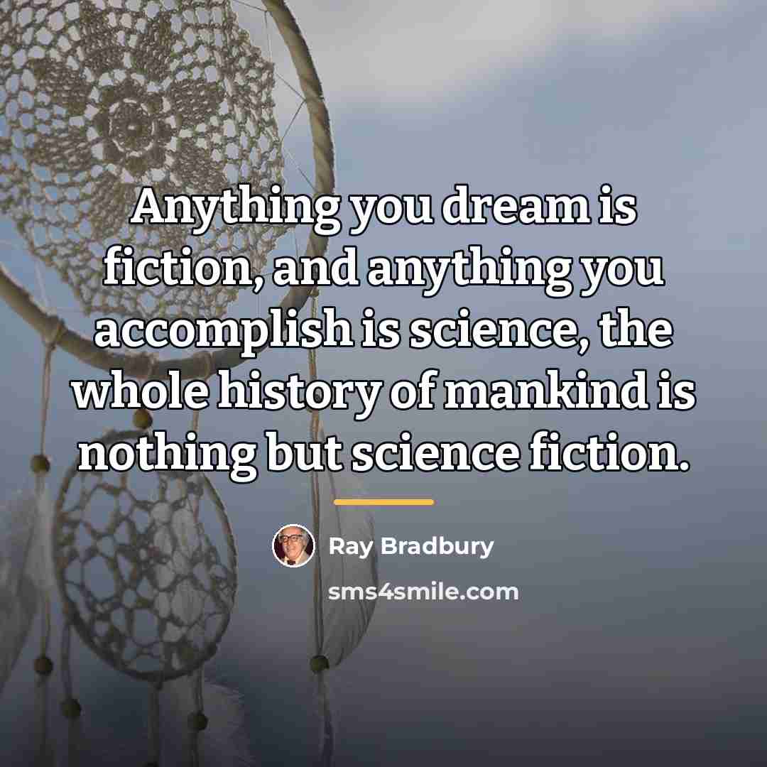 “Anything you dream is fiction, and anything you accomplish is…” quote by Ray Bradbury