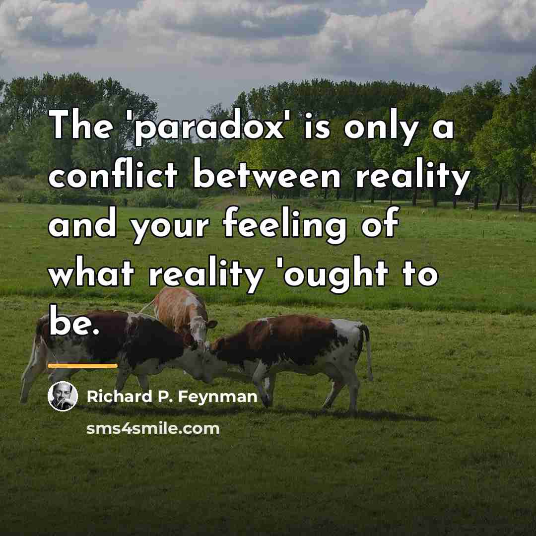 “The 'paradox' is only a conflict between reality and your…” quote by Richard P. Feynman
