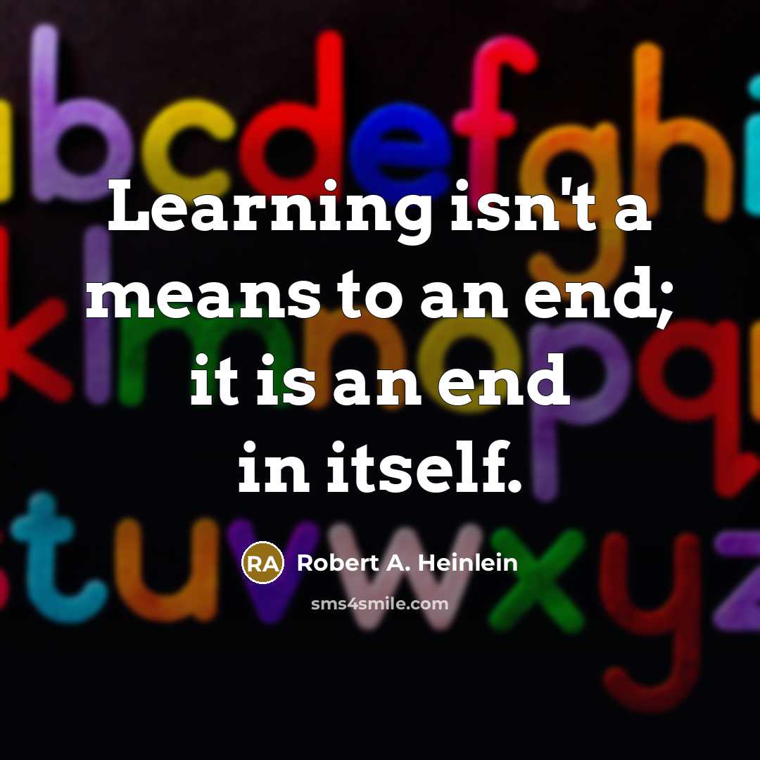 “Learning isn't a means to an end; it is an…” quote by Robert A. Heinlein