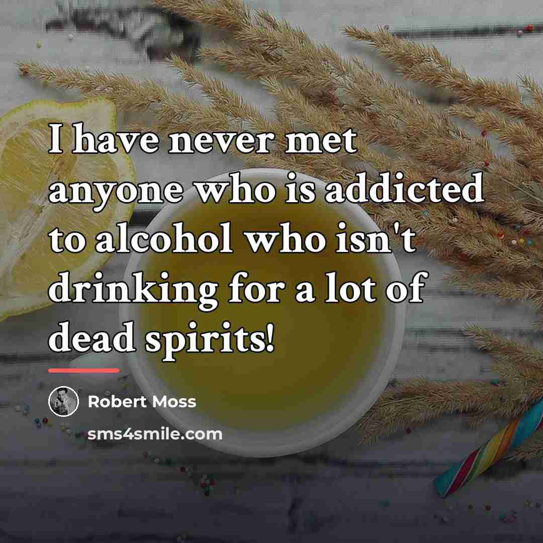 “I have never met anyone who is addicted to alcohol…” quote by Robert Moss