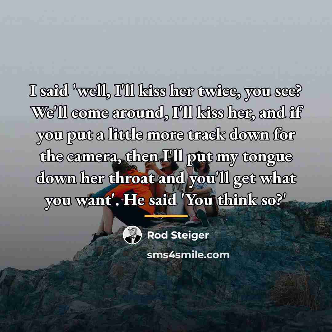 “I said 'well, I'll kiss her twice, you see? We'll…” quote by Rod Steiger