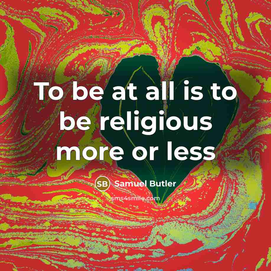 “To be at all is to be religious more or…” quote by Samuel Butler