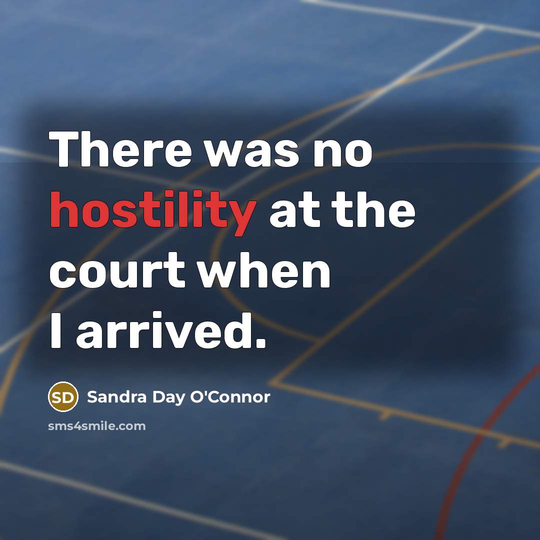 “There was no hostility at the court when I arrived.…” quote by Sandra Day O'Connor