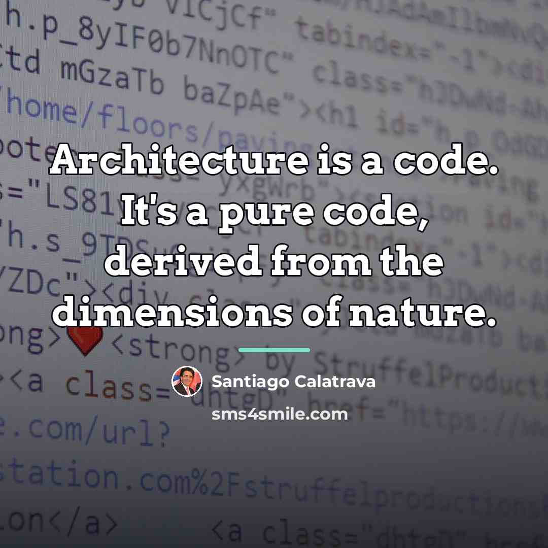 “Architecture is a code. It's a pure code, derived from…” quote by Santiago Calatrava