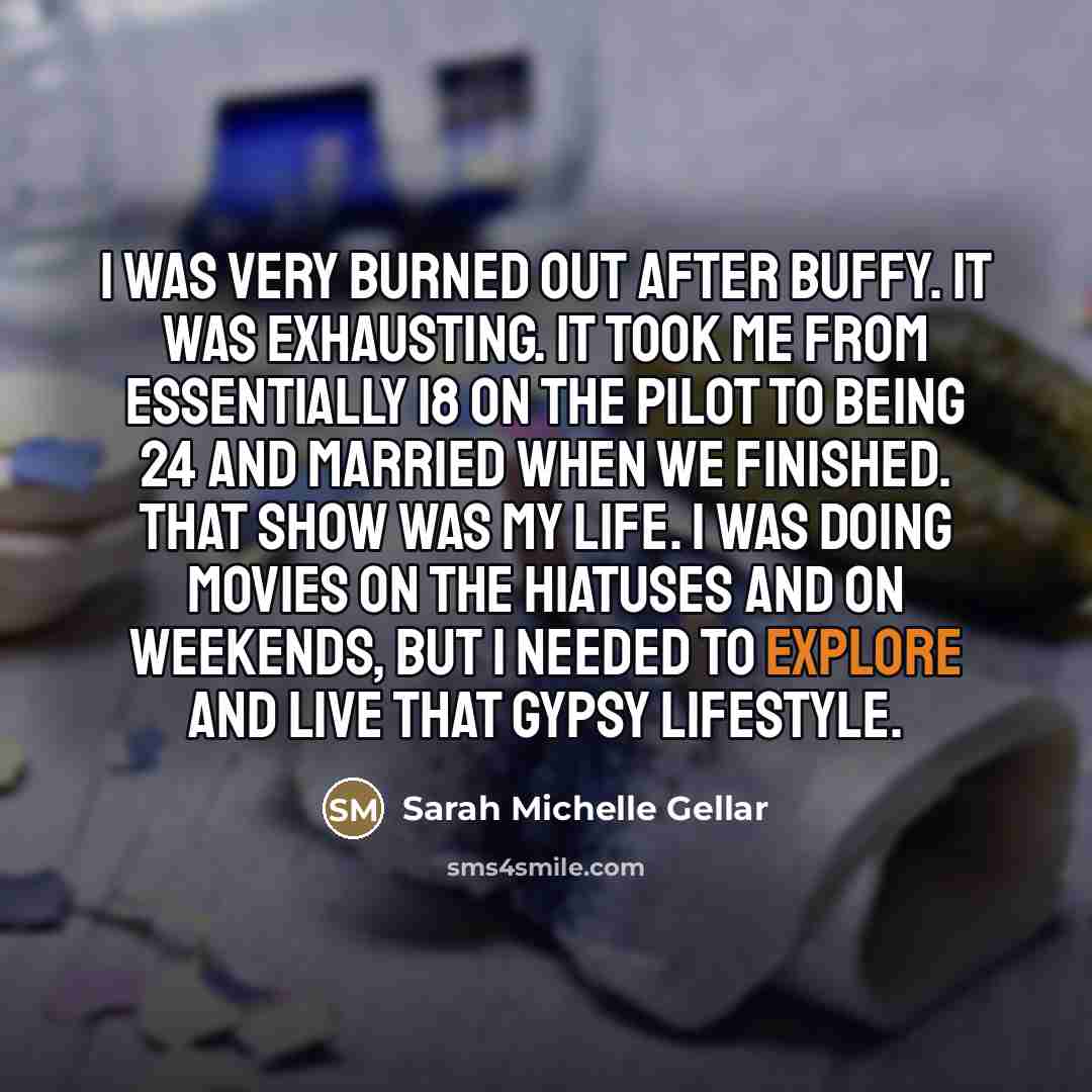 “I was very burned out after Buffy. It was exhausting.…” quote by Sarah Michelle Gellar