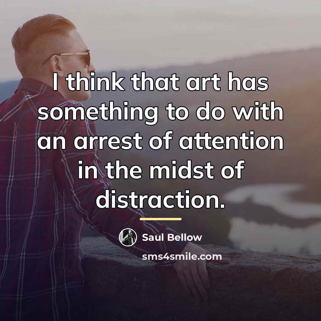 “I think that art has something to do with an…” quote by Saul Bellow