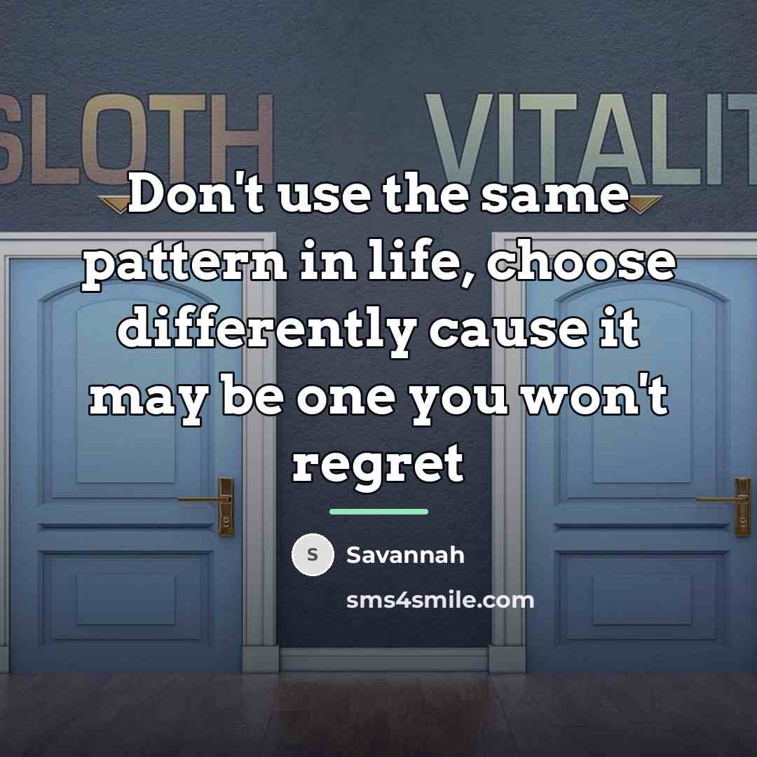 “Don't use the same pattern in life, choose differently cause…” quote by Savannah