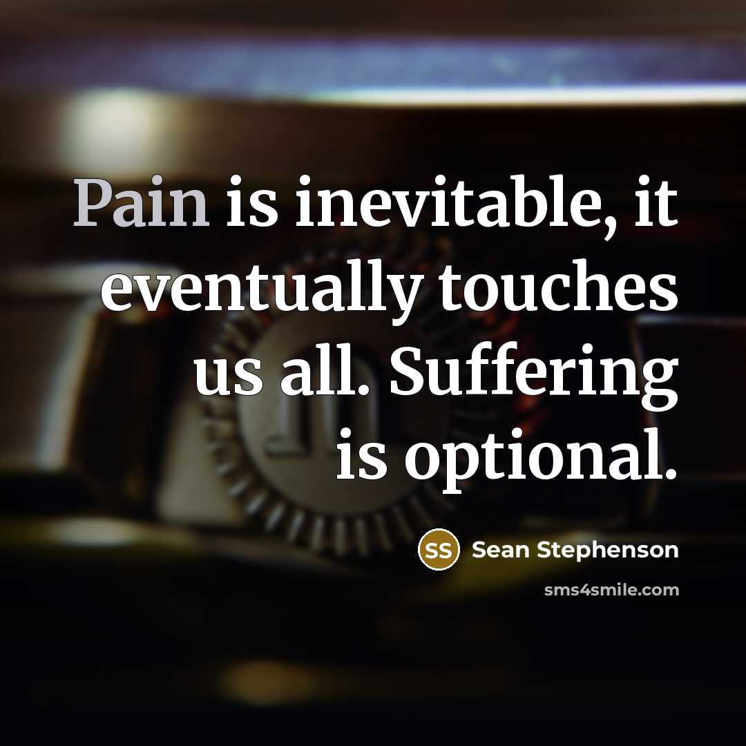“Pain is inevitable, it eventually touches us all. Suffering is…” quote by Sean Stephenson