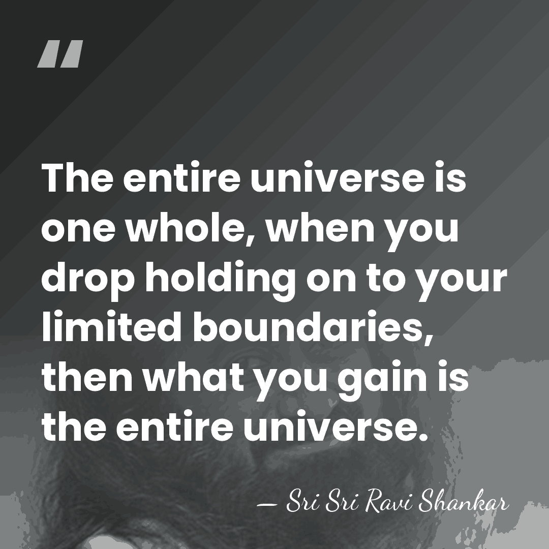 The entire universe is one whole, when you drop holding on to&hellip; - Sri Sri Ravi Shankar