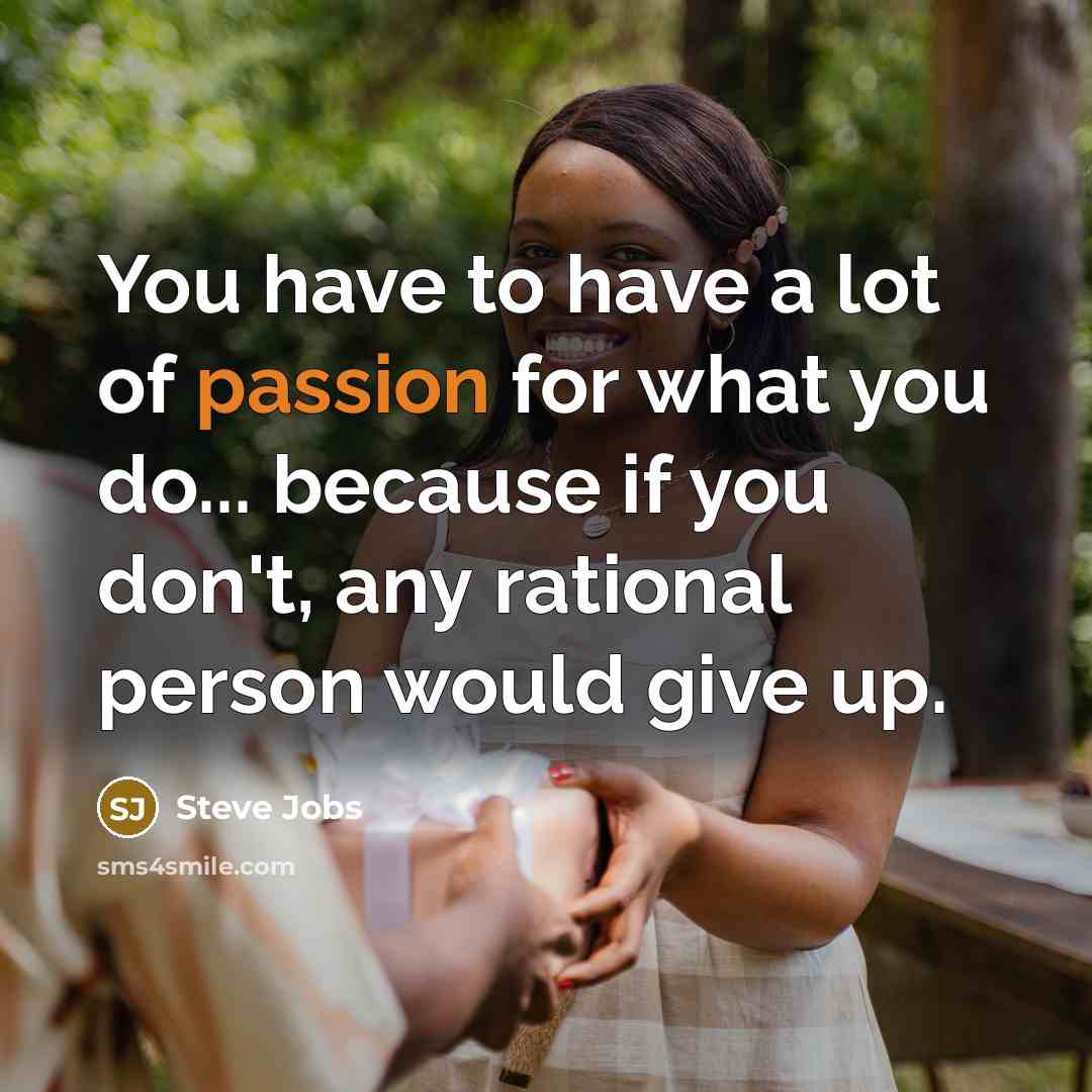 “You have to have a lot of passion for what…” quote by Steve Jobs