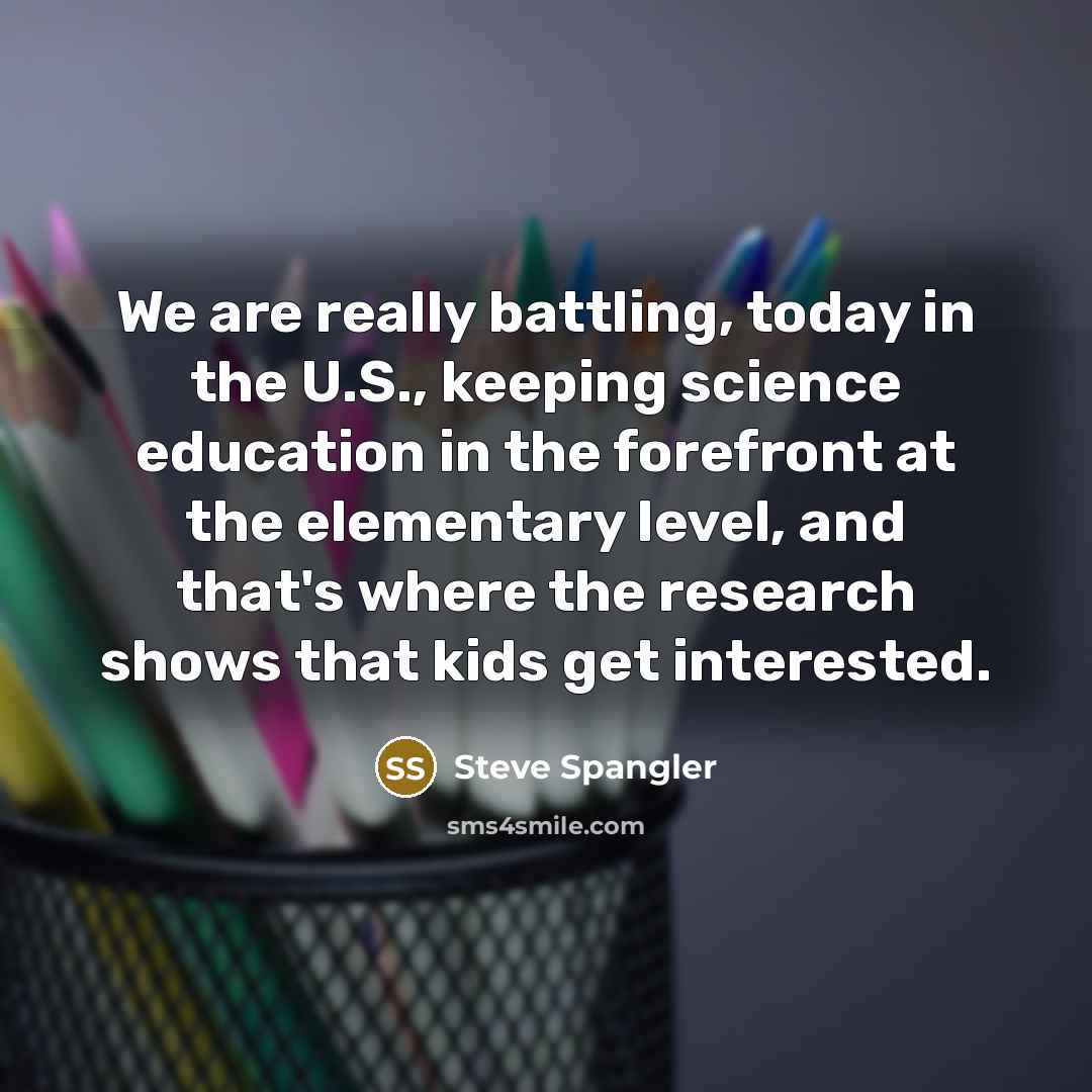 “We are really battling, today in the U.S., keeping science…” quote by Steve Spangler