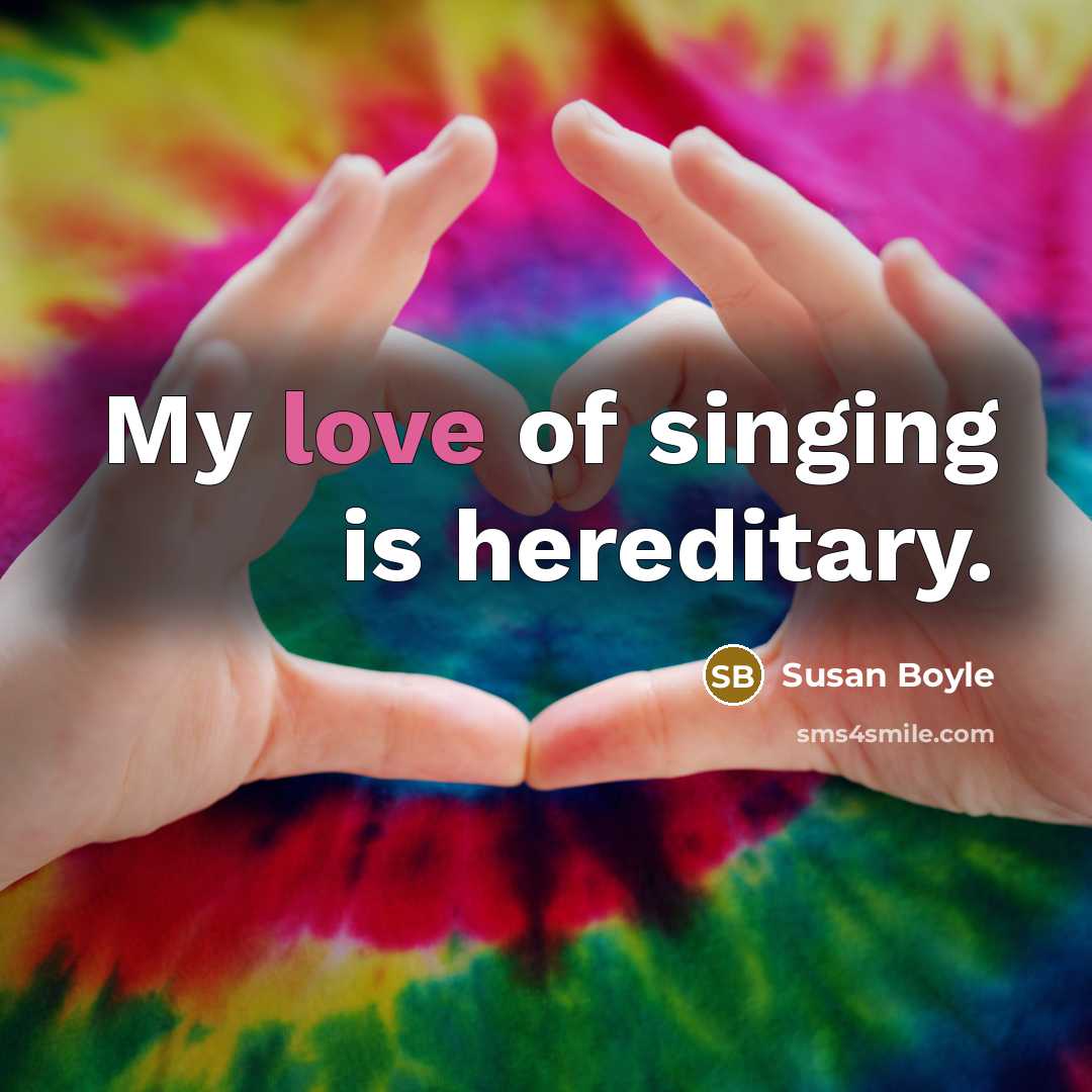 “My love of singing is hereditary.…” quote by Susan Boyle