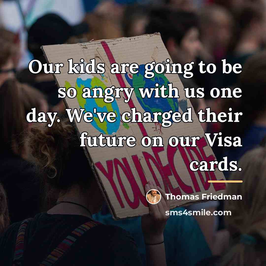 “Our kids are going to be so angry with us…” quote by Thomas Friedman