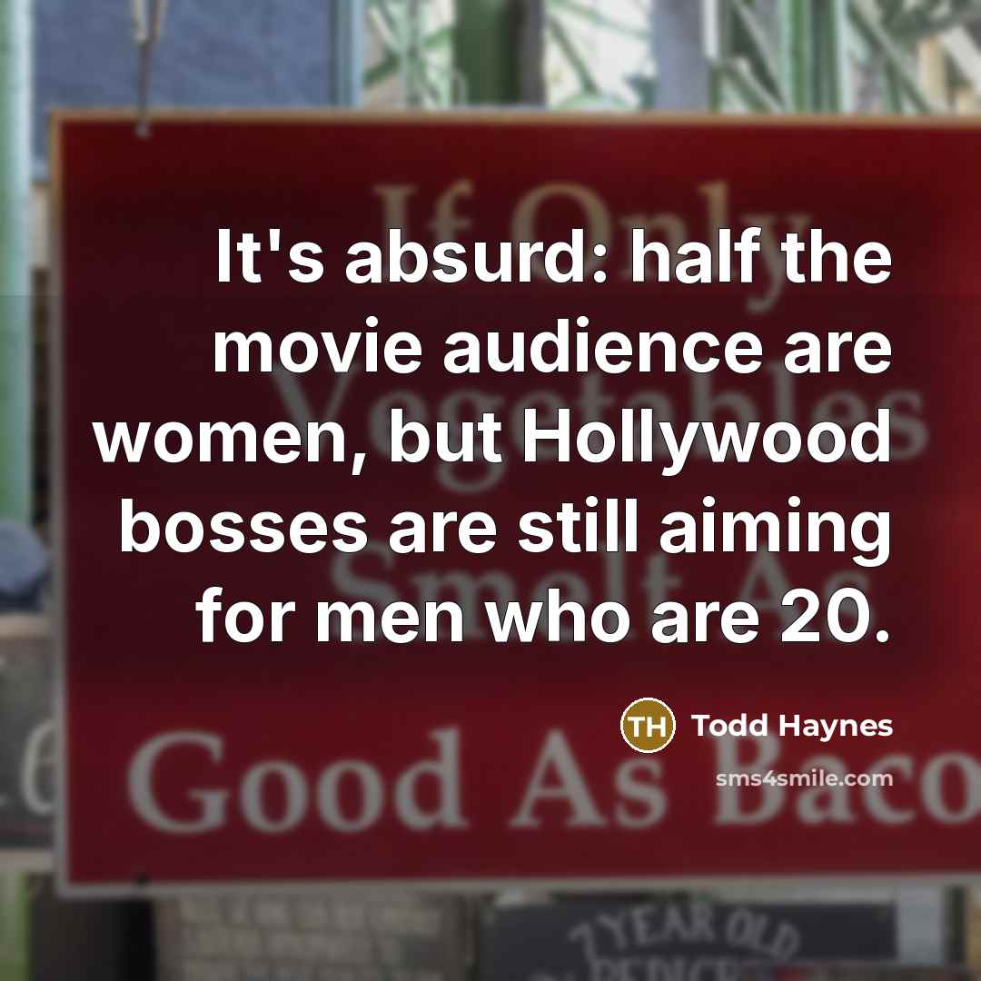 “It's absurd: half the movie audience are women, but Hollywood…” quote by Todd Haynes
