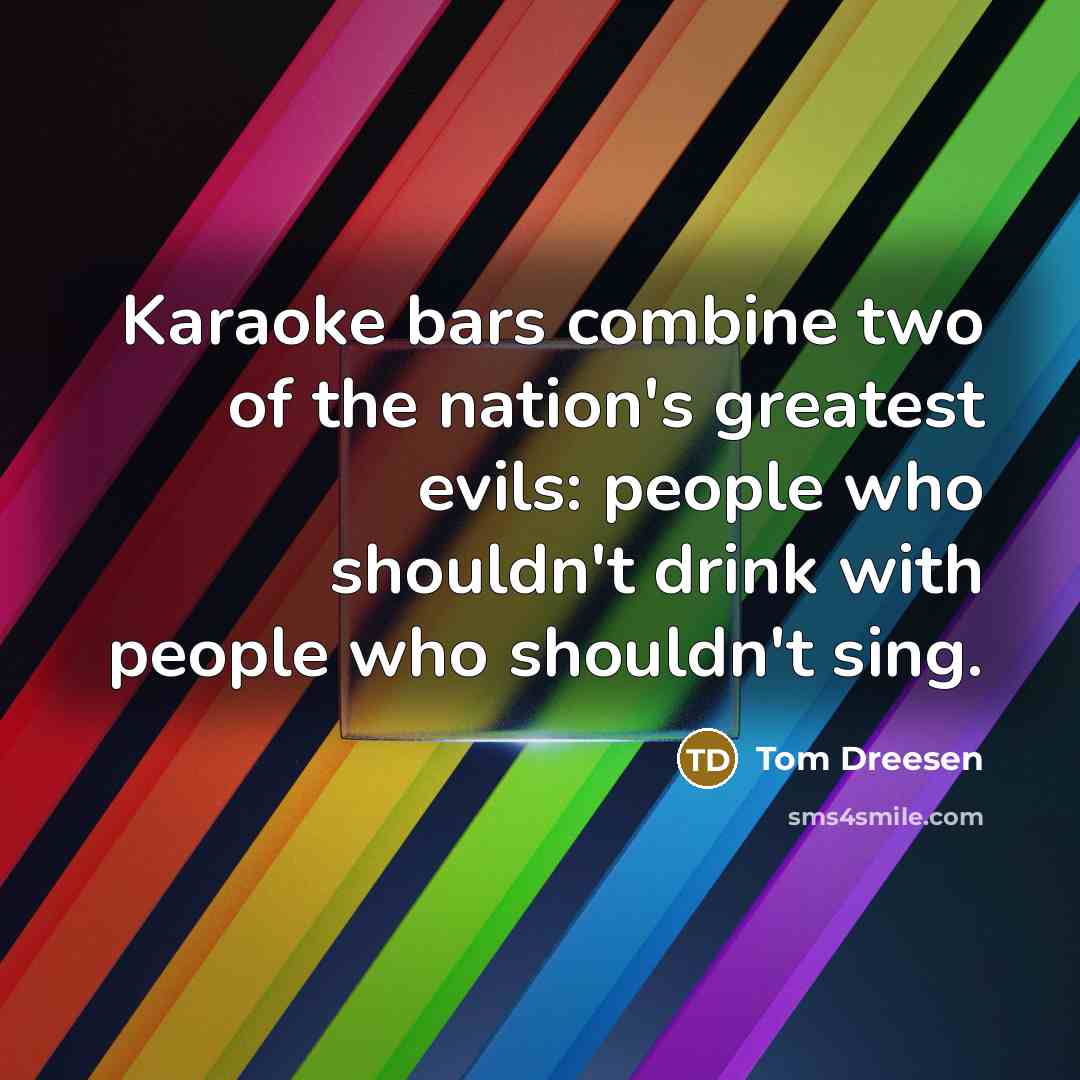 “Karaoke bars combine two of the nation's greatest evils: people…” quote by Tom Dreesen
