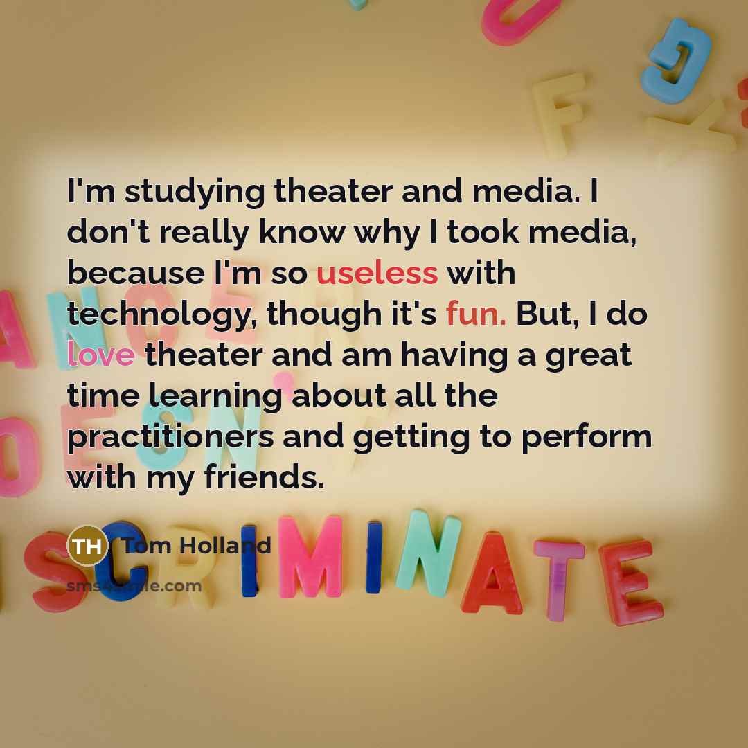 “I'm studying theater and media. I don't really know why…” quote by Tom Holland