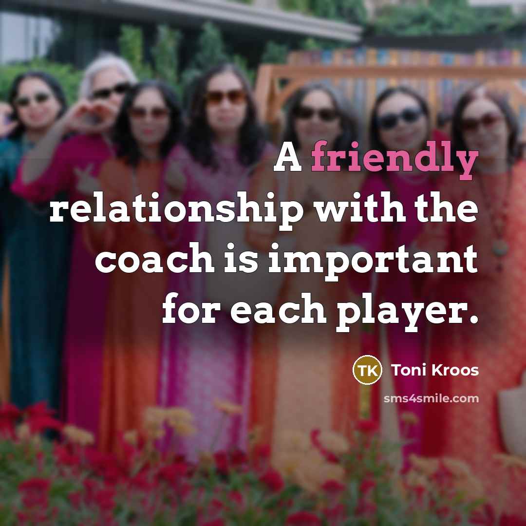 “A friendly relationship with the coach is important for each…” quote by Toni Kroos