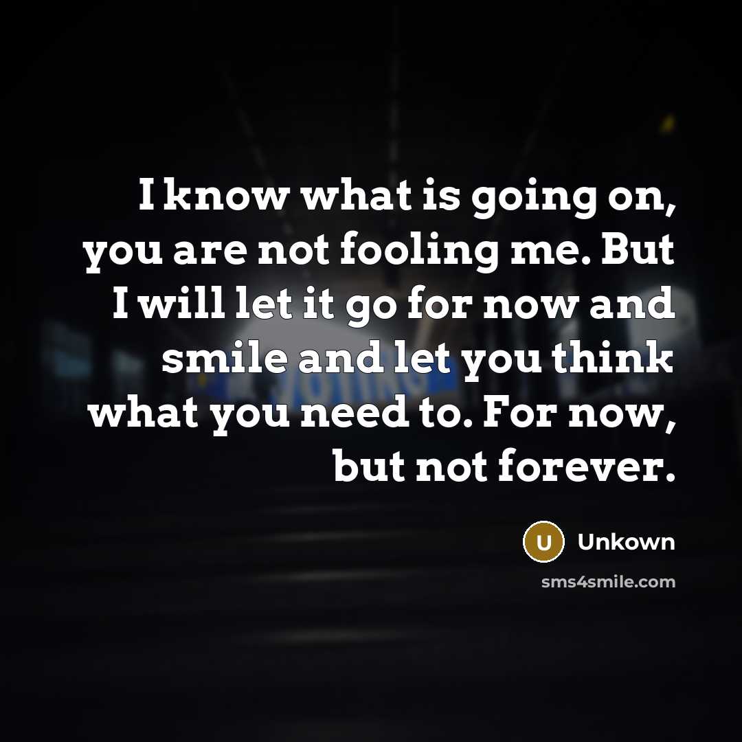 “I know what is going on, you are not fooling…” quote by Unkown
