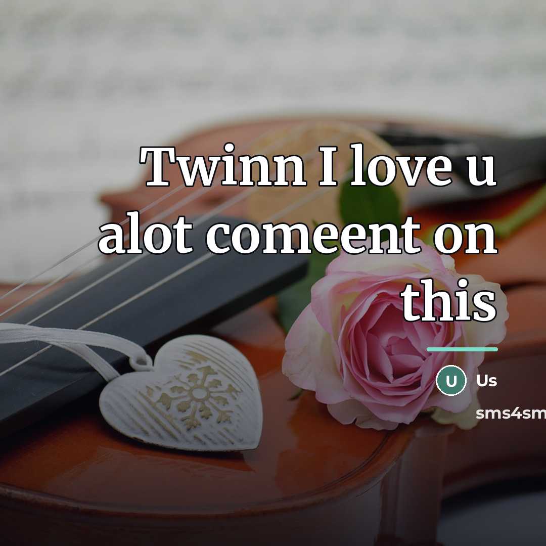 “Twinn I love u alot comeent on this…” quote by Us