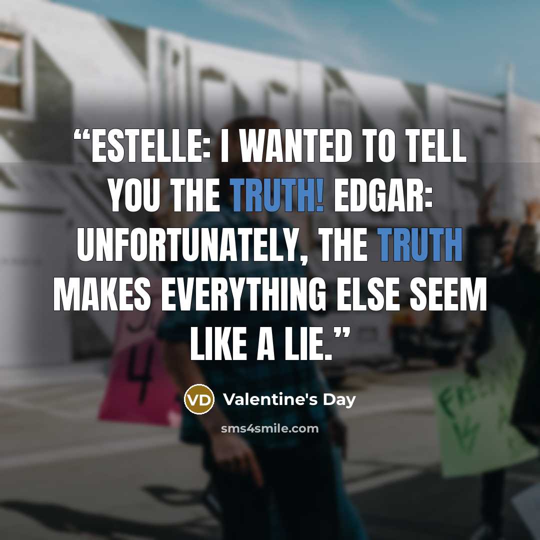 “Estelle: I wanted to tell you the truth! Edgar: Unfortunately, the truth makes everything else seem like a lie.” quote by Valentine's Day