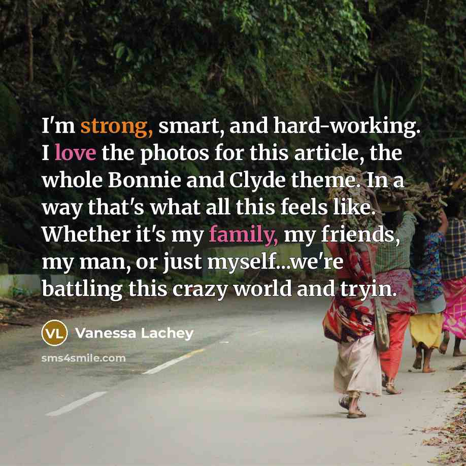 “I'm strong, smart, and hard-working. I love the photos for this article, the whole Bonnie and Clyde theme. In a way that's what all this feels like. Whether it's my family, my friends, my man, or just myself...we're battling this crazy world and tryin.” quote by Vanessa Lachey