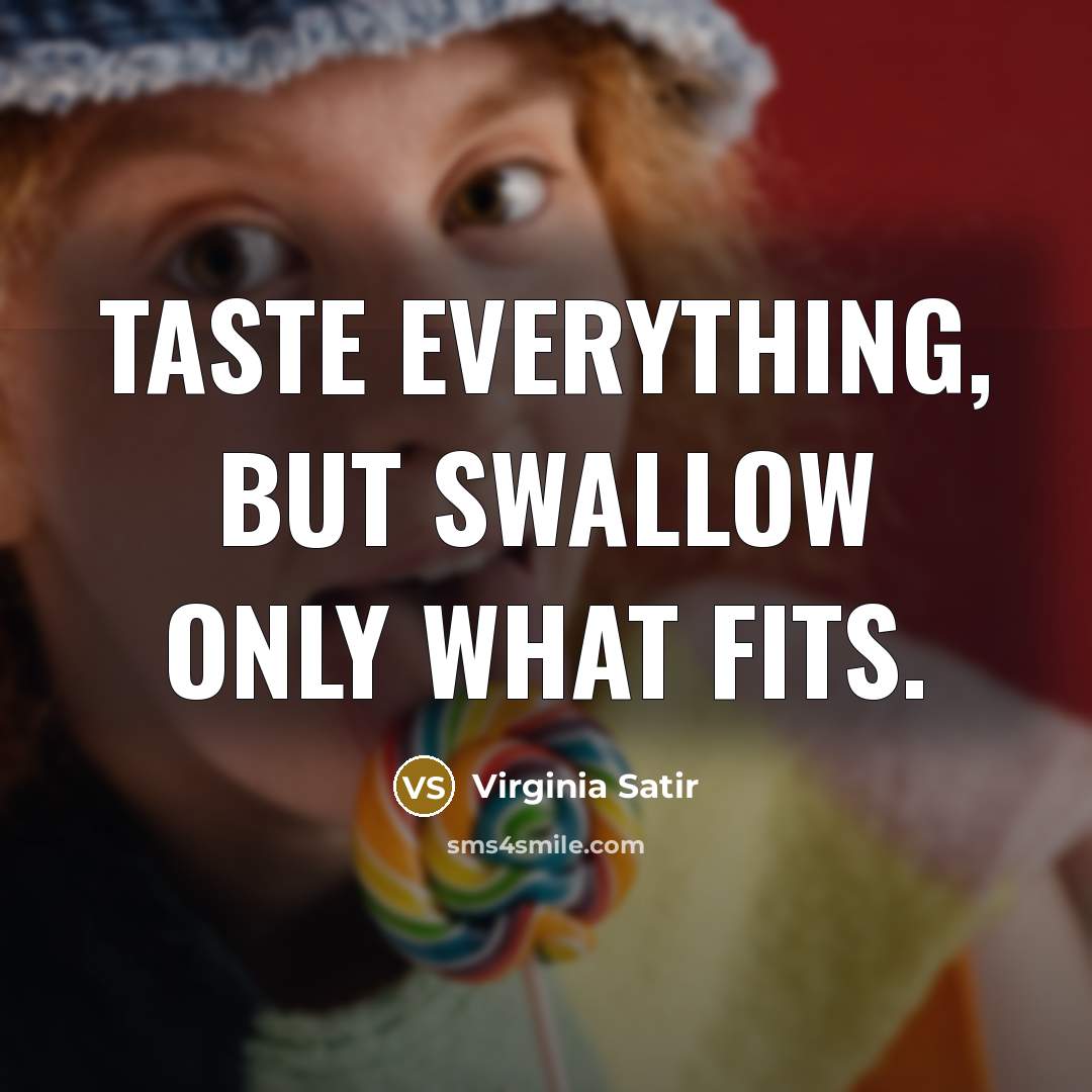 “Taste everything, but swallow only what fits.…” quote by Virginia Satir