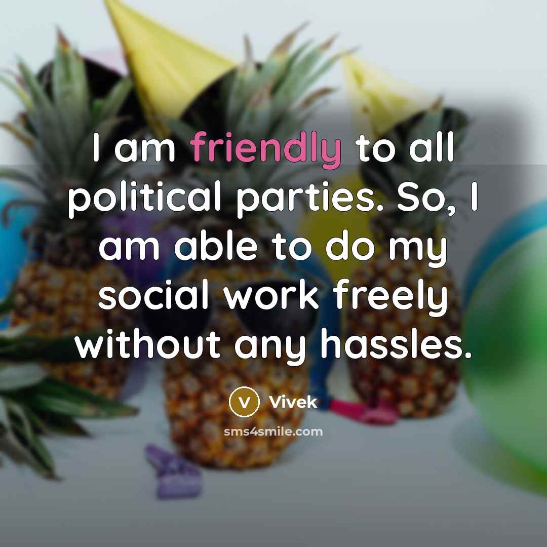 “I am friendly to all political parties. So, I am able to do my social work freely without any hassles.” quote by Vivek