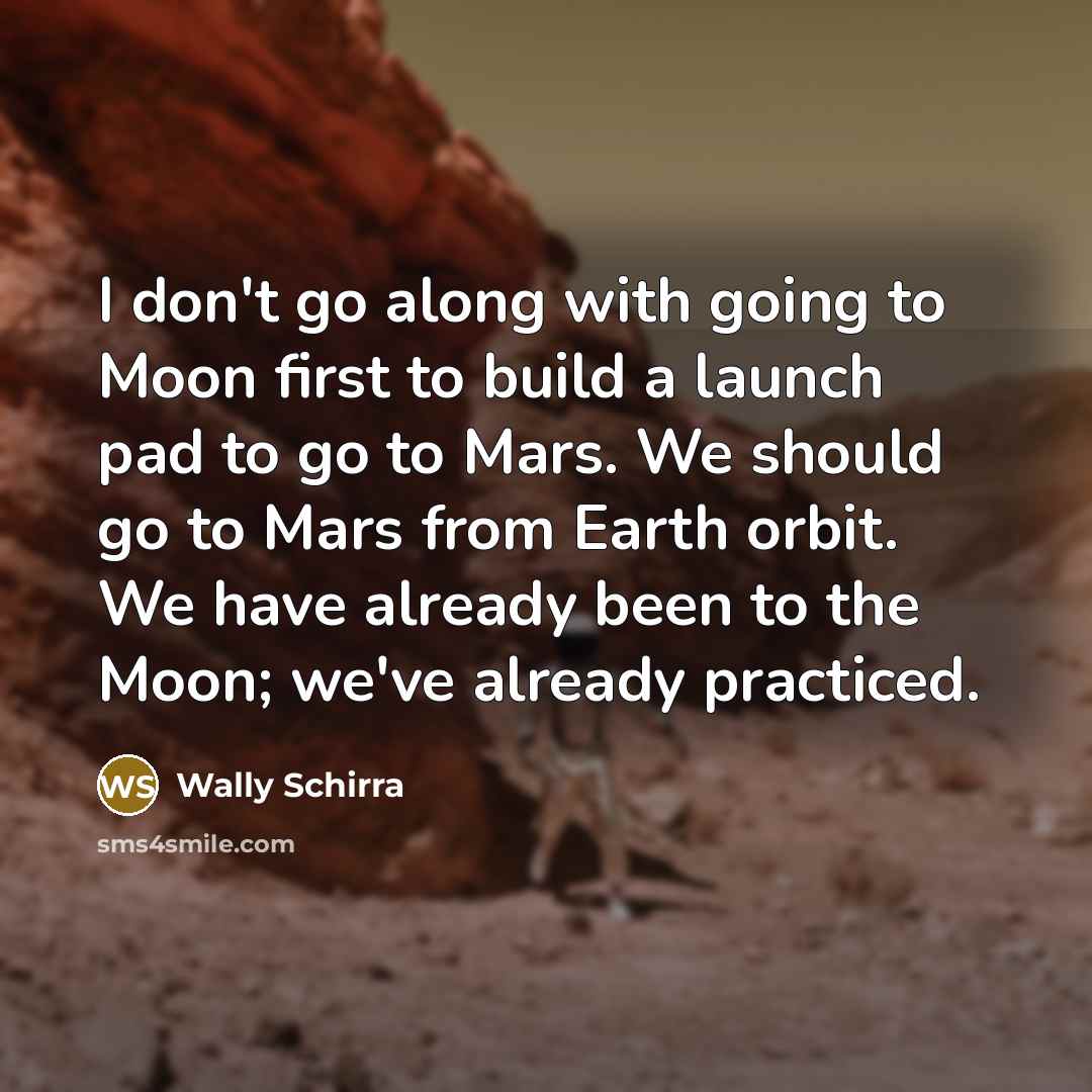 “I don't go along with going to Moon first to…” quote by Wally Schirra