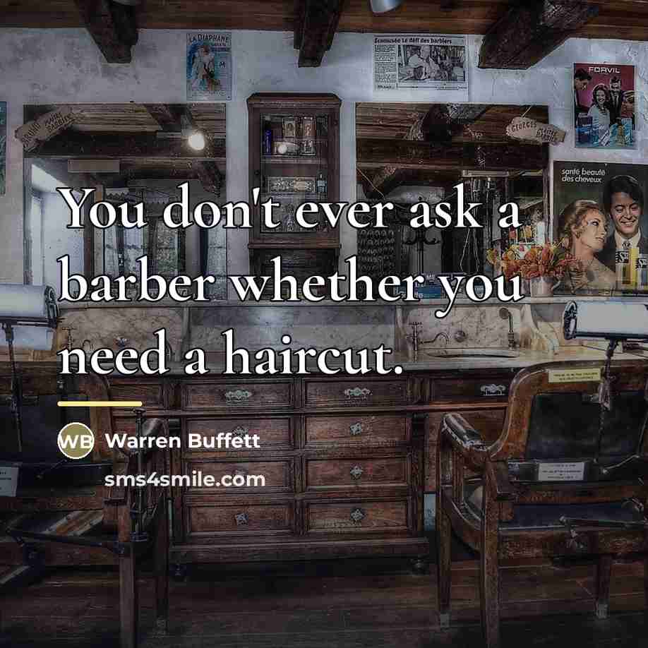 “You don't ever ask a barber whether you need a…” quote by Warren Buffett