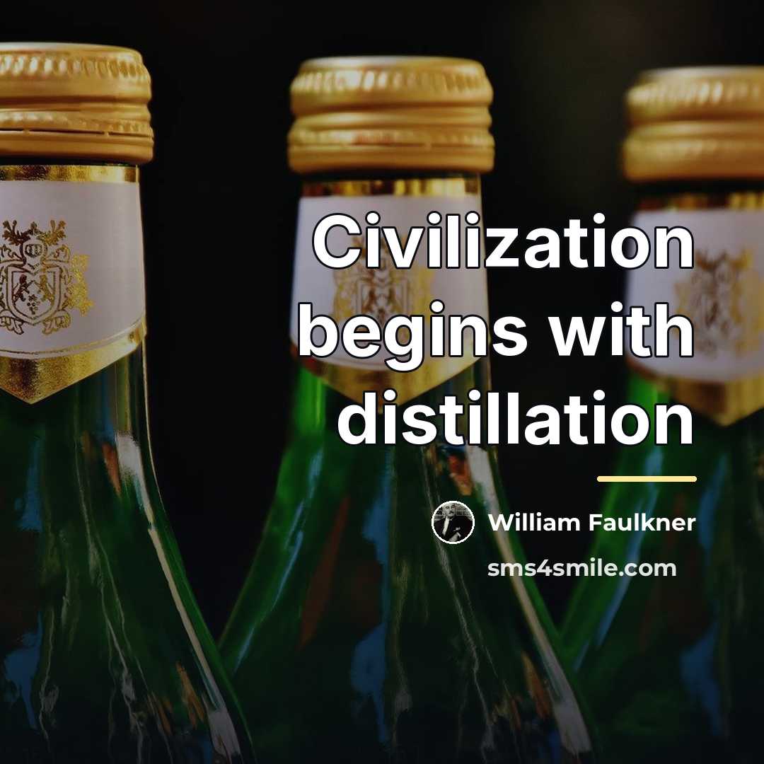 “Civilization begins with distillation…” quote by William Faulkner