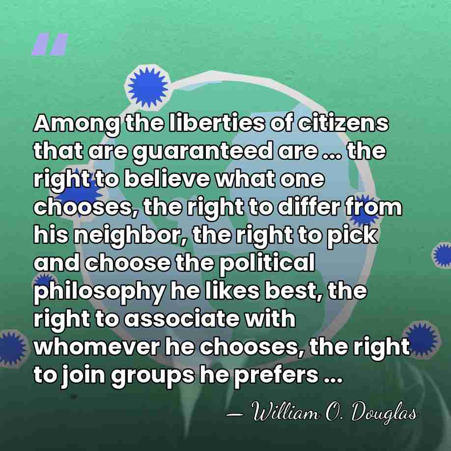 Among the liberties of citizens that are guaranteed are ... the right&hellip; - William O. Douglas