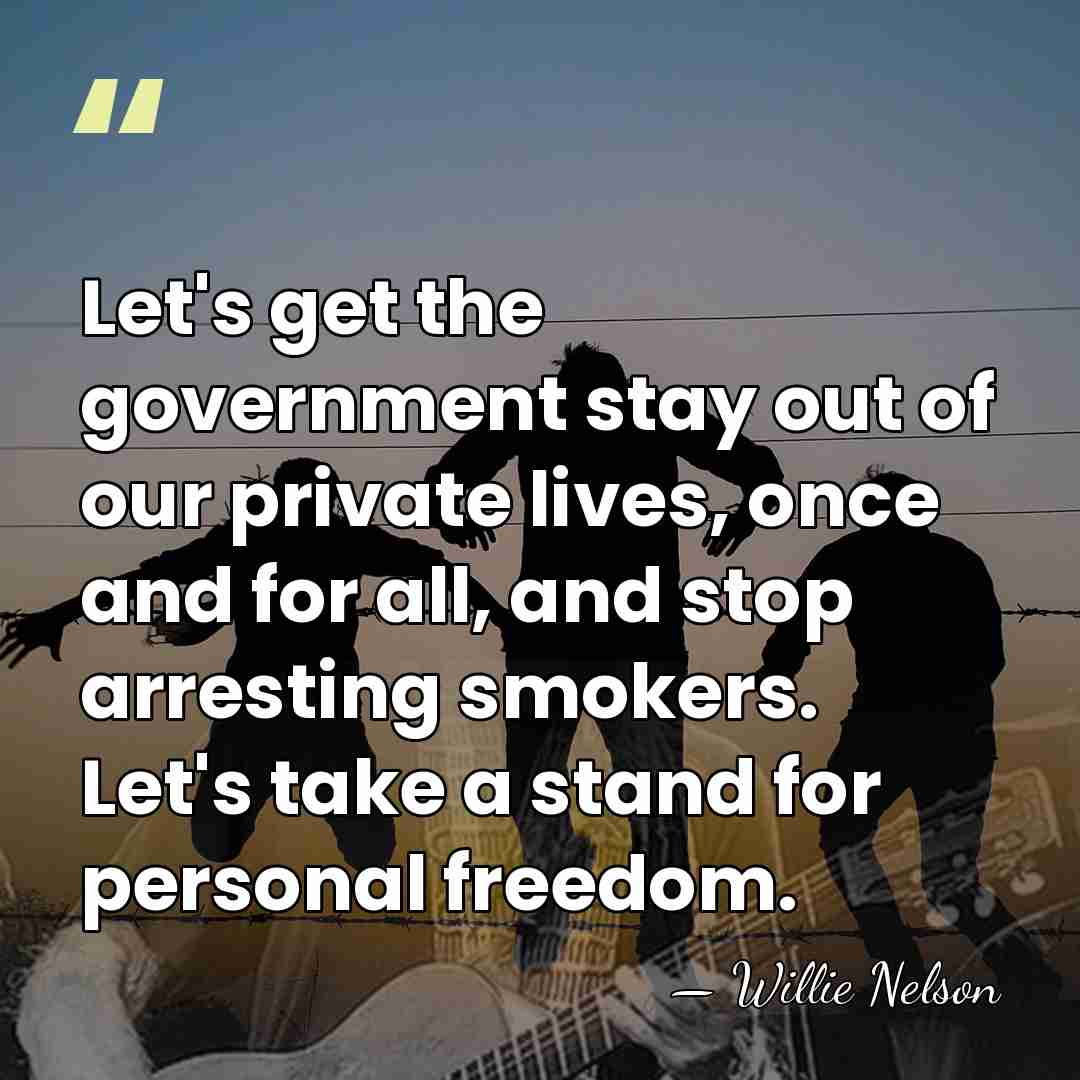 Let's get the government stay out of our private lives, once and&hellip; - Willie Nelson