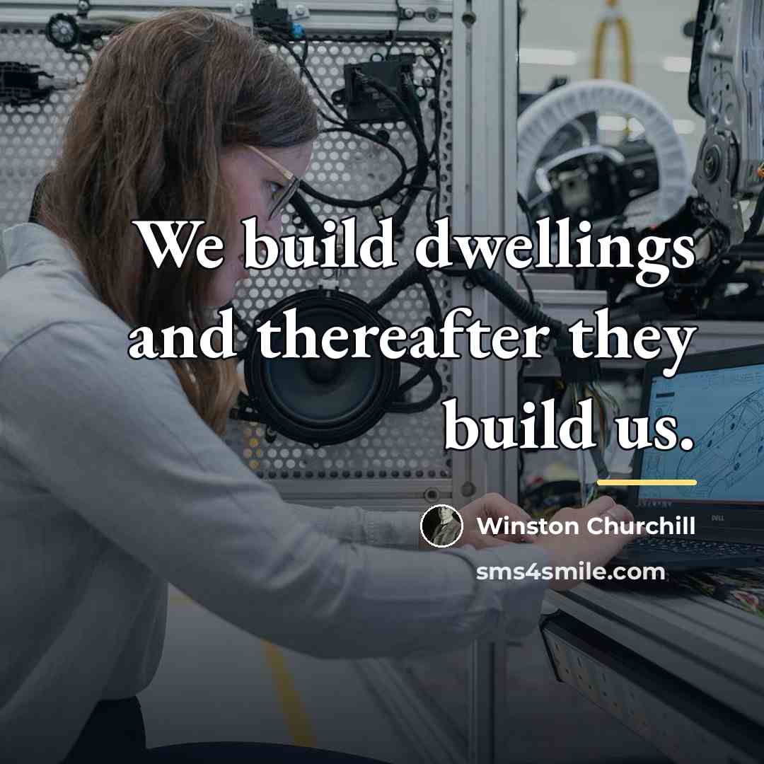 “We build dwellings and thereafter they build us.…” quote by Winston Churchill